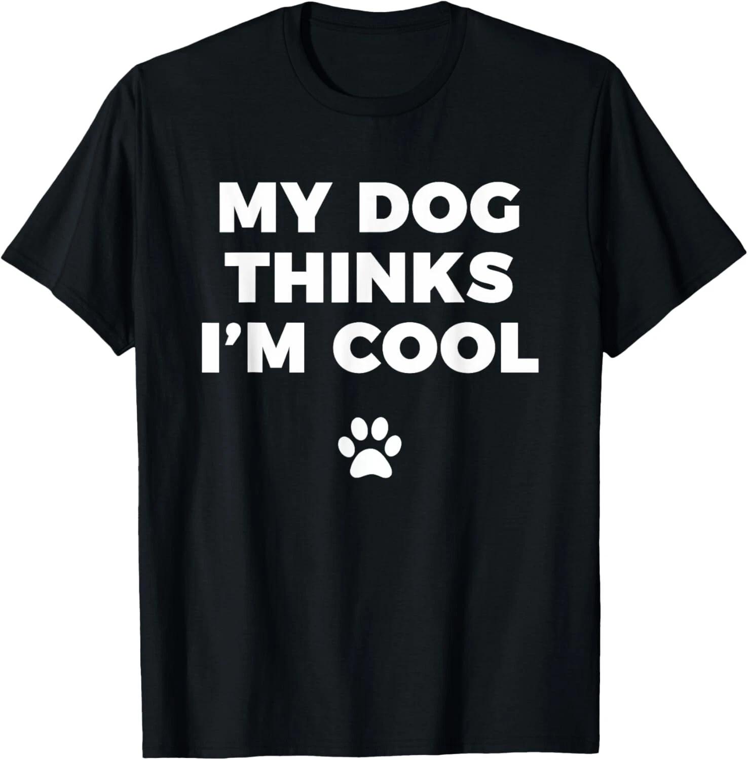 My Dog Thinks I m Cool - Funny Dog Lover Apparel Shirt Unisex T-Shirt XL