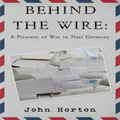 Behind the Wire a Prisoner of War In Nazi Germany by John Horton Paperback Book 9781800162594