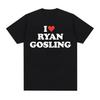 Funny I Love Ryan Gosling Grafické tričko Muži Ženy Móda Oblečení s výstřihem Trička Léto Neformální 100% bavlna Oversized tričko