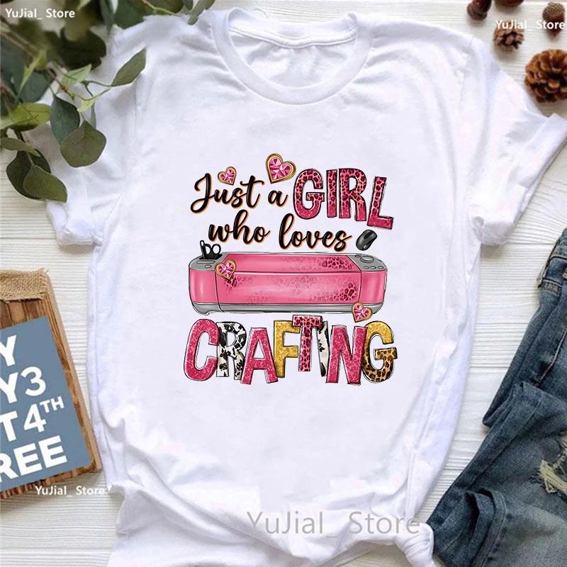 Just A Girl Who Loves Crafting Graphic Printed T Shirt Unisex Funny Casual Tshirt Femme Harajuku Kawaii Clothes Summer Tshirt