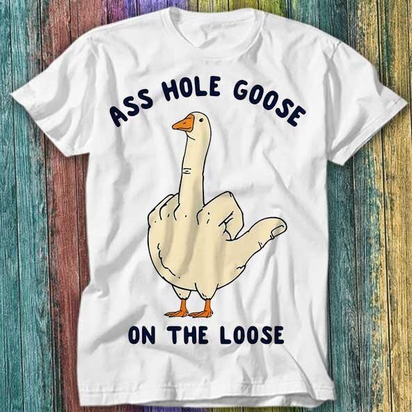 Ass Hole Goose On The Loose T Shirt Top Tee 561