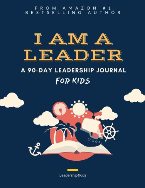 The I Am a Leader : A 90-Day Leadership Journal for Kids (Ages 8 - 12) Book