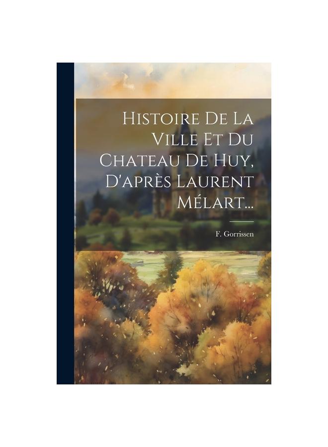 Knyga Histoire De La Ville Et Du Chateau De Huy, D'apres Laurent Melart...
