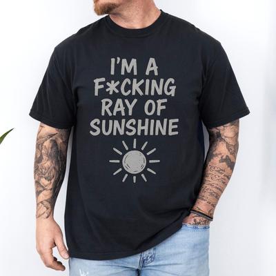 I'm a F*cking Ray of Sunshine Shirt, Funny Quote Graphic Tee, Sarcastic Shirt Men Women, Bold Statement T Shirt, Unisex Comfort Fit Gift