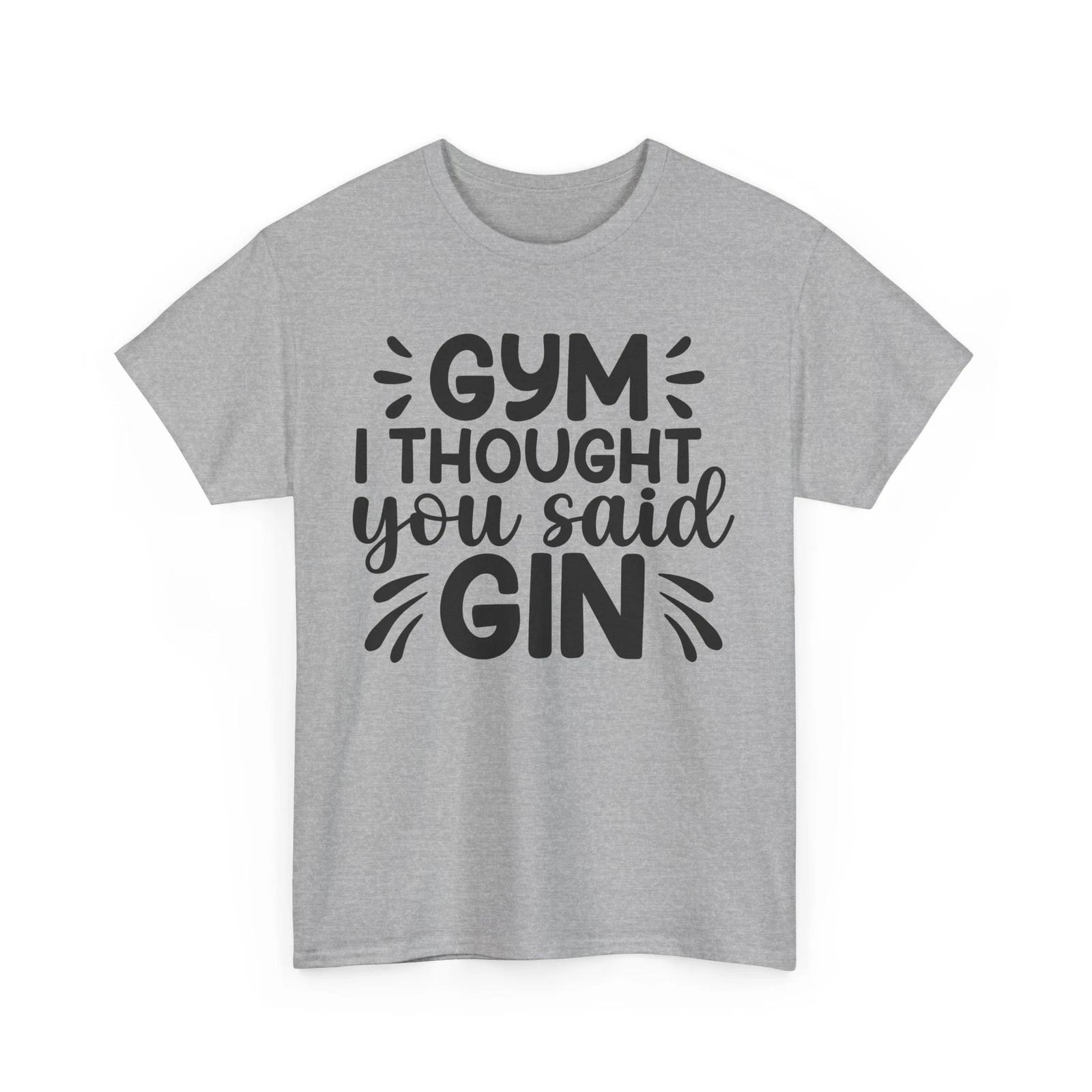 I Thought You Said Gin T-Shirt | Gym Enthusiast Tee | No Pain No Gain Shirt 3XL