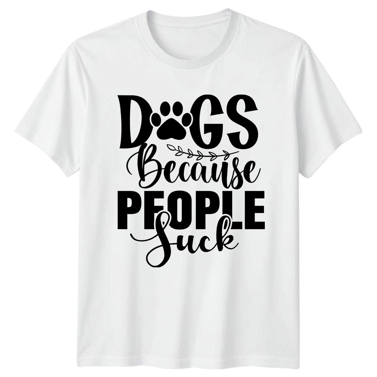 Dogs Because People Suck T-Shirt Dog Animal Birthday Gift For Him And Her XXXXL