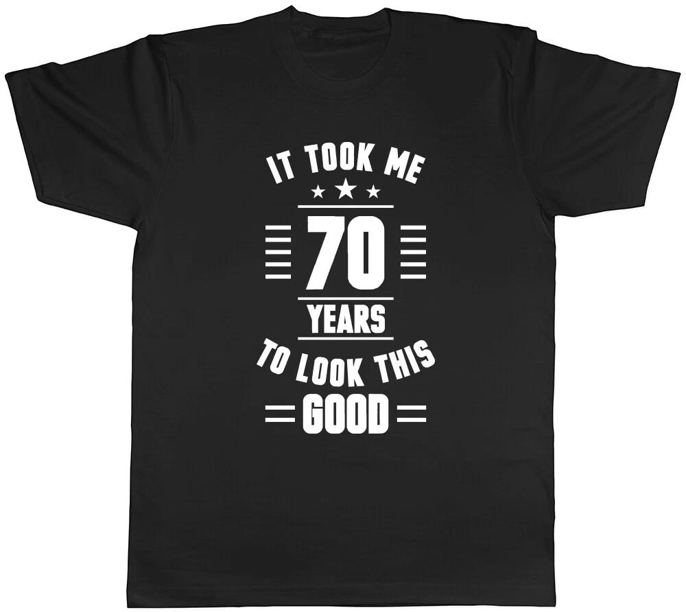 It Took Me 70 Years to Look this Good Mens Womens Ladies T-Shirt Tee XL