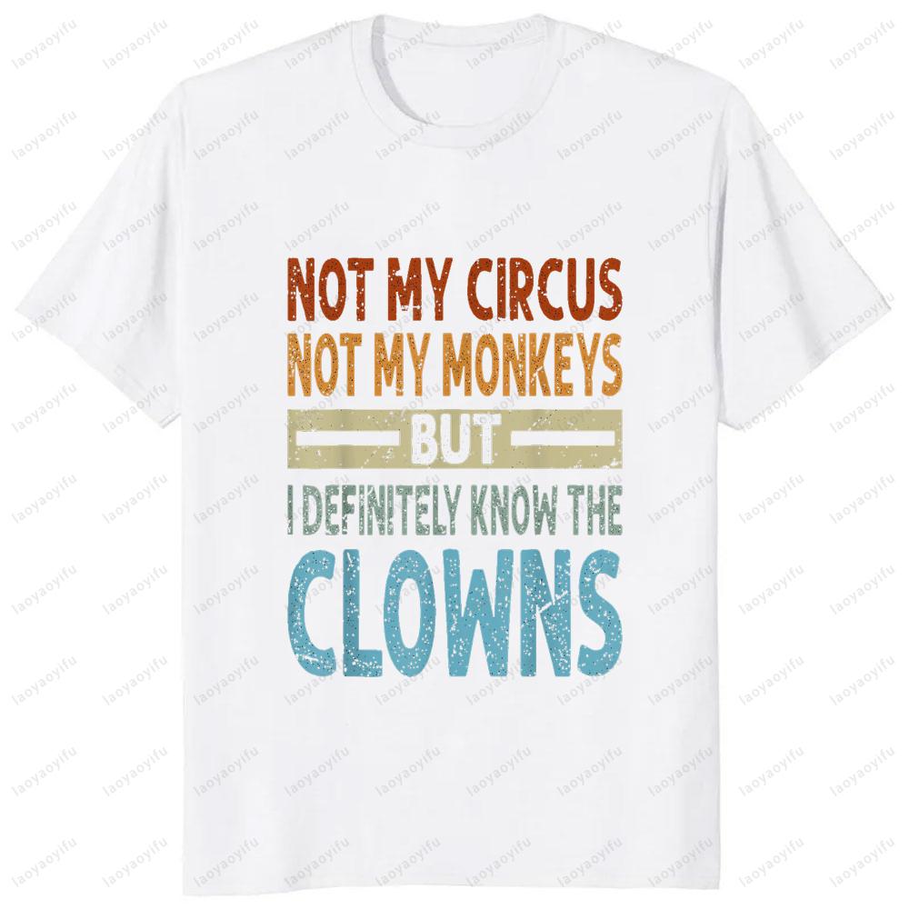 Not My Circus Not My Monkeys But I Know The Clowns T-Shirt Funny Joke Casual Fashion Loose Comfort Breathe Man Tshirt Soft Tees