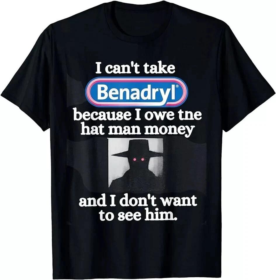 I Can tTake Benadryl Because I Owe The Hat Man Money T-T-Shirt.webp L