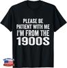 Please Be Patient with Me Im from The 1900s Funny Humor Gift Unisex T-Shirt