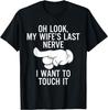 Oh Look My Wife's Last Nerve I Want To Touch It Fun Husband T-Shirt