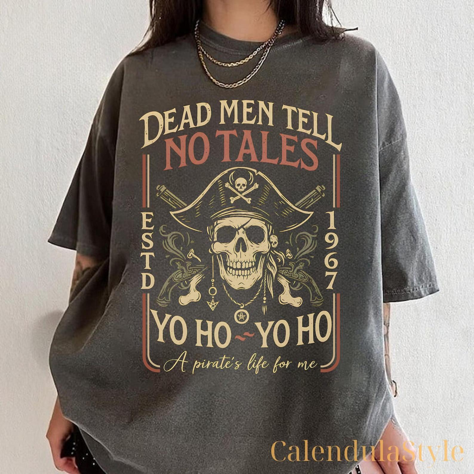 Pirate Dead Men Tell No Tales Shirt, Pirates Of The Caribbean Shirt, A Pirate Life For Me Tee, Yo Ho Yo Ho a Pirates Life For Me Tee 4XL