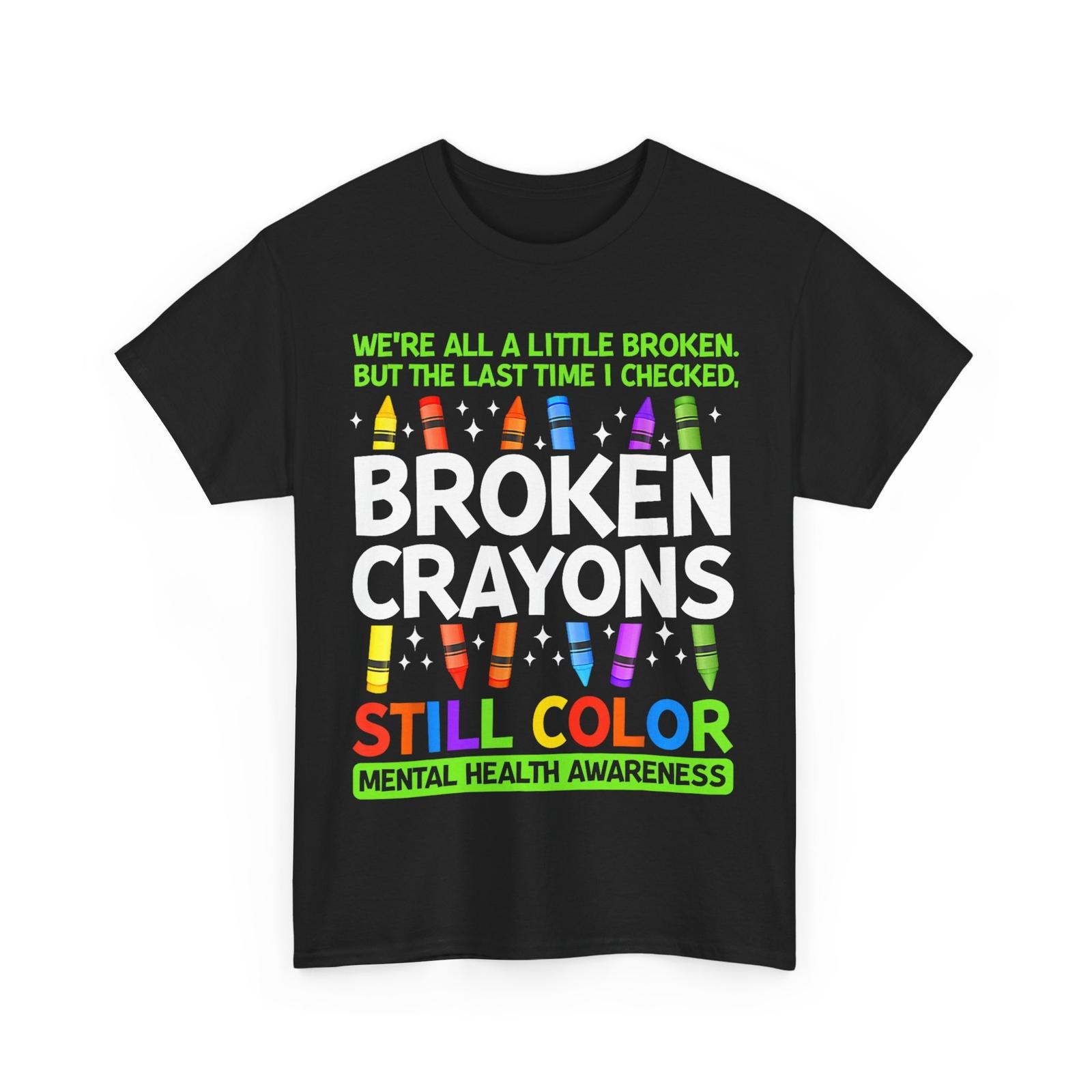 Broken Crayons Still Color Mental Health Awareness Women Men Cute Shirt XXL