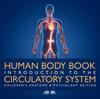 The Human Body Book Introduction To the Circulatory System Children's Anatomy & Physiology Edition Book
