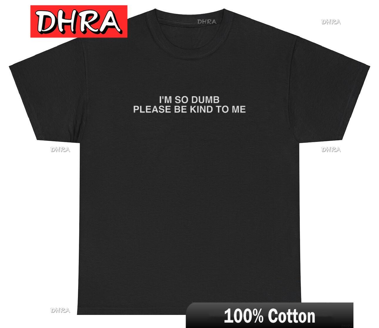 

Im So Dumb Please Be Kind To Me Silly Y2K Gen Z Weird Unhinged Ironic Meme Tee TShirts for Summer Unisex T Shirts Women TShirt 4XL