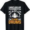 I Might Look Like Im Listening To You Drums T-Shirt