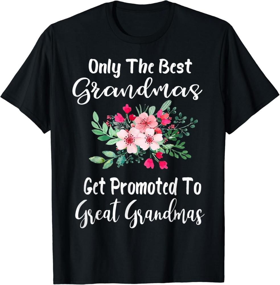 

Only The Best Grandmas Get Promoted To Great Gift Unisex T-Shirt 4XL