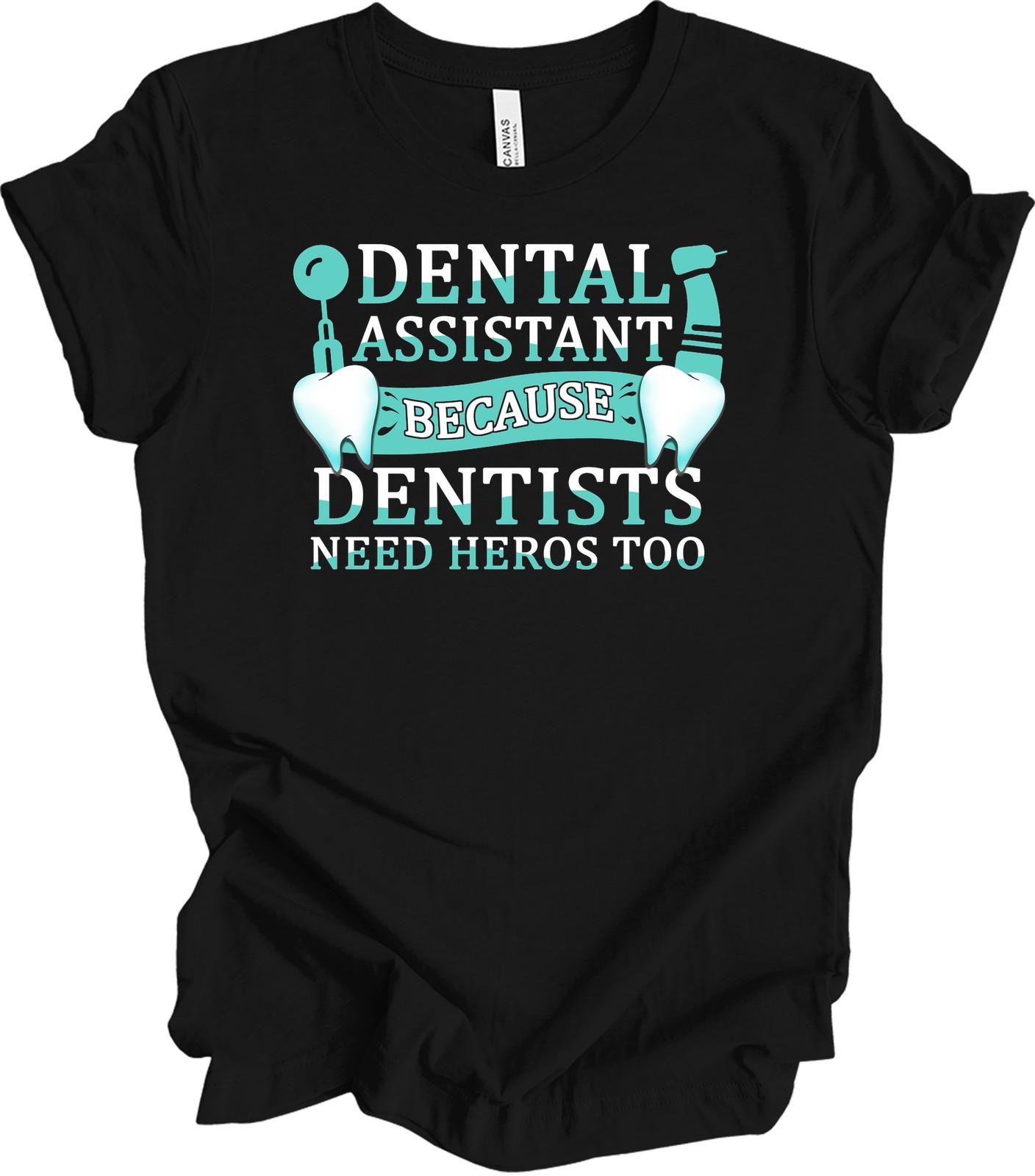 Dental Assistant Because Dentists Need Heroes Too T-Shirt S