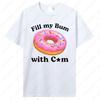 Fill My Bum With C*m Shirt Funny Donut T Shirt Inappropriate Sweatshirt Raunchy Shirts Adult Humor Hoodie Sarcastic Meme Gift