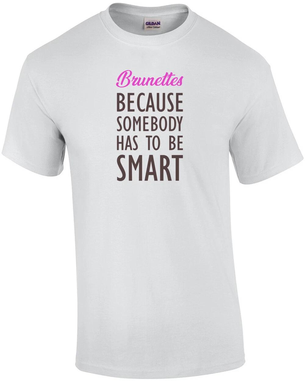 

Brunettes - Because somebody has to be smart - ladies t-shirt S