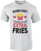 Exercise? I Thought You Said Extra Fries. Funny T-Shirt