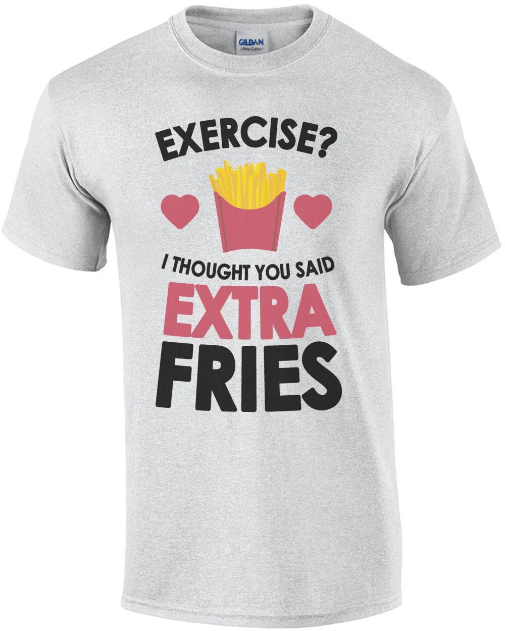 Exercise? I thought you said extra fries. Funny T-Shirt S