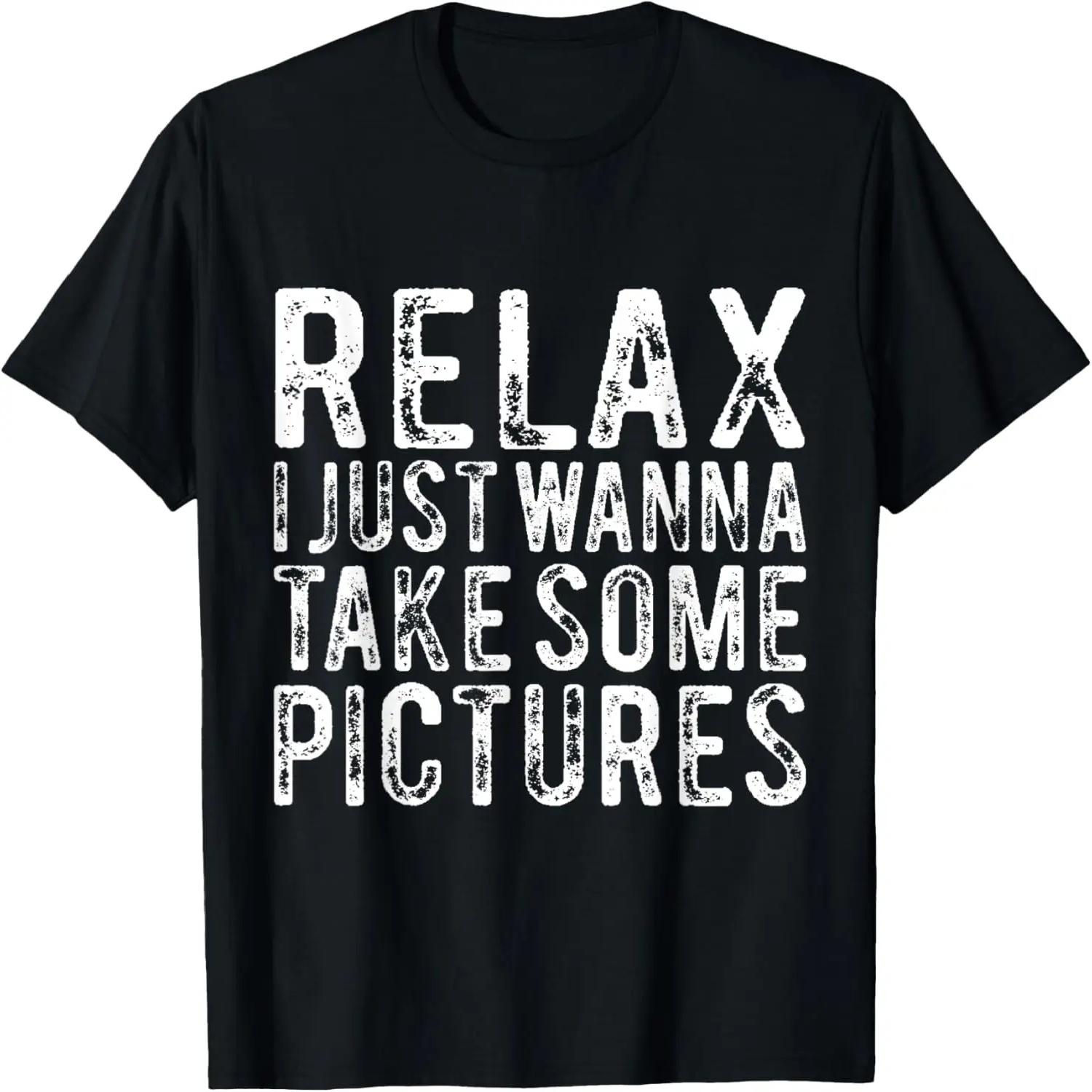 Relax I Just Wanna Take Some Pictures Funny T-Shirt XXXXL