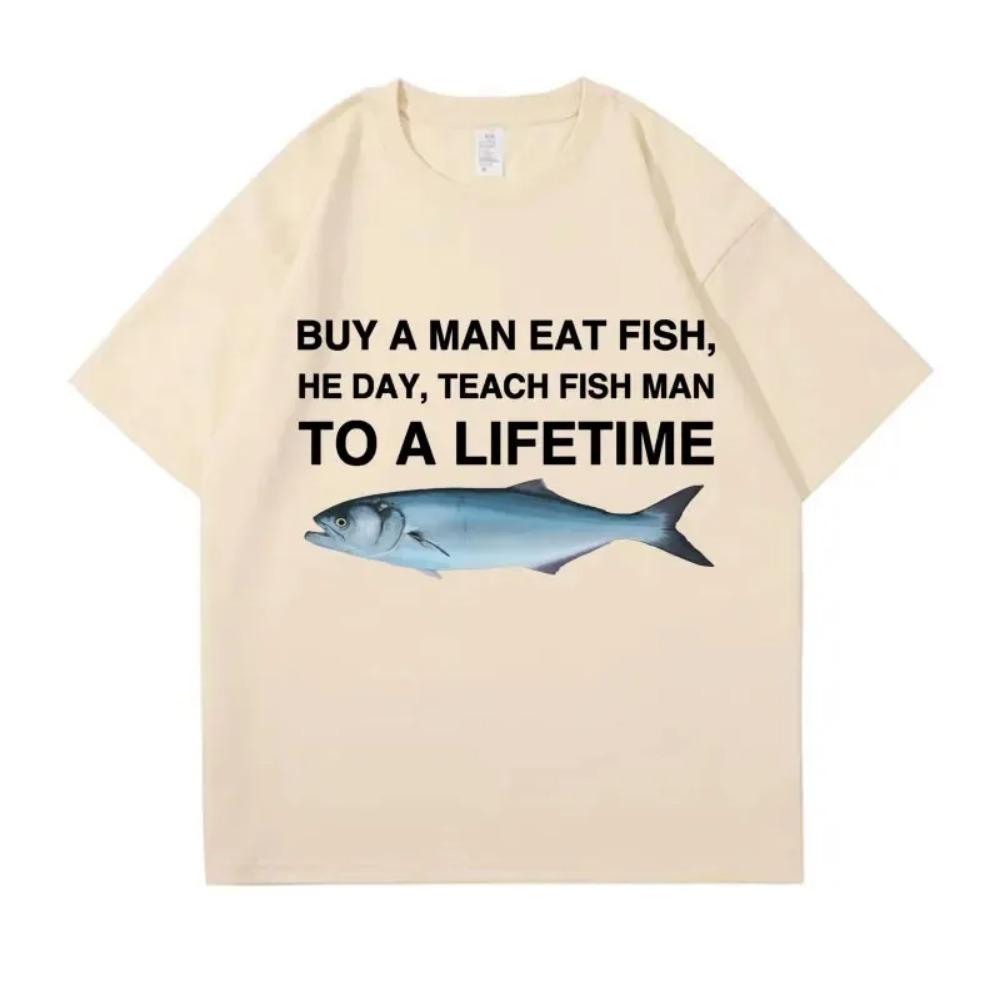 Buy A Man Eat Fish He Day Teach Fish Man To A Lifetime Funny Meme T Shirt Cotton T-shirt Men Women Cotton Oversized Tees Clothes