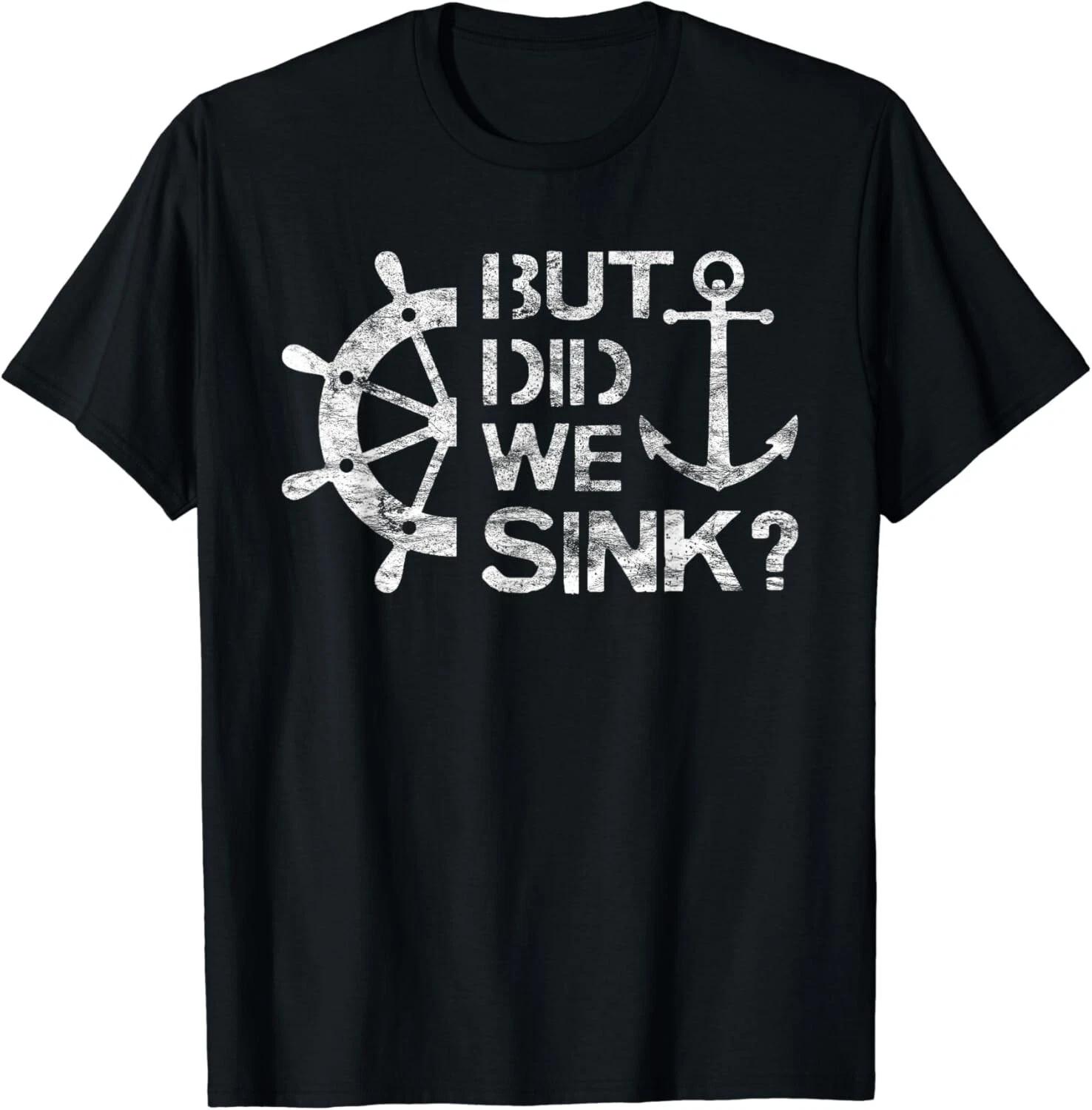 

But Did We Sink - Sailboat Sail Boating Captain Sailing Gift Unisex T-Shirt L
