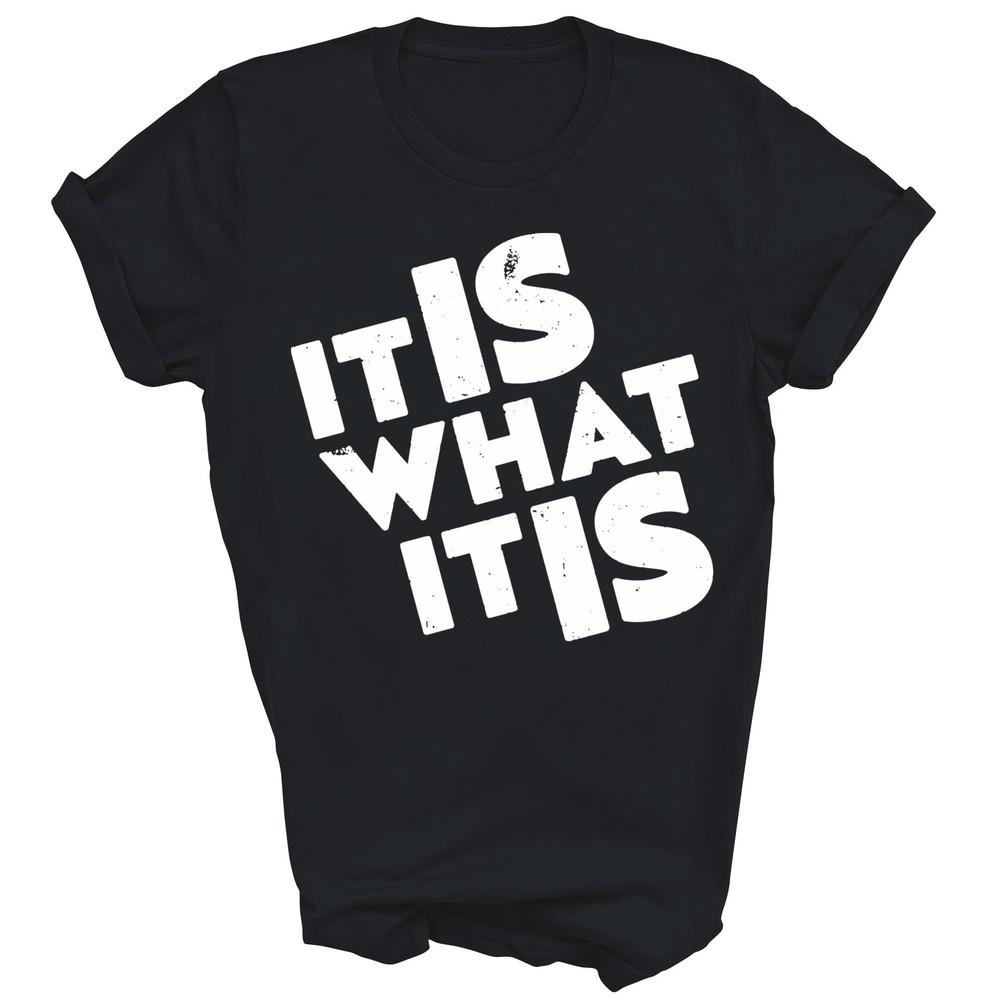 It Is What It Is Unisex Shirt Gift