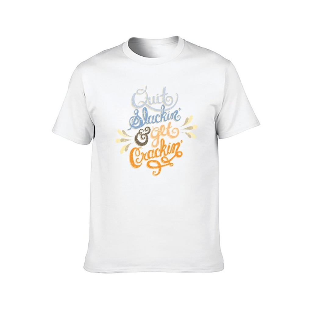 Quit Slackin' & Get Crackin' T-Shirt cotton tshirt 100% t shirt man luxury T-Shirt