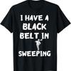 Chimney Sweep Funny Sweeper I Have A Black Belt In Sweeping T Shirt