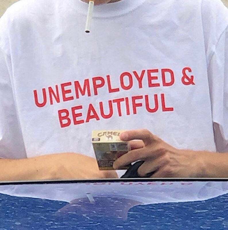 Unemployed And Beautiful T shirt - Fired - Blue Collar - Working Class Unisex T-Shirt S