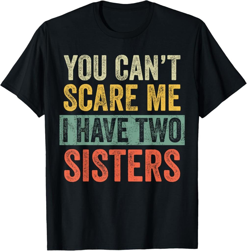 You Can't Scare Me I Have Two Sisters, Funny Brother Joke T-Shirt