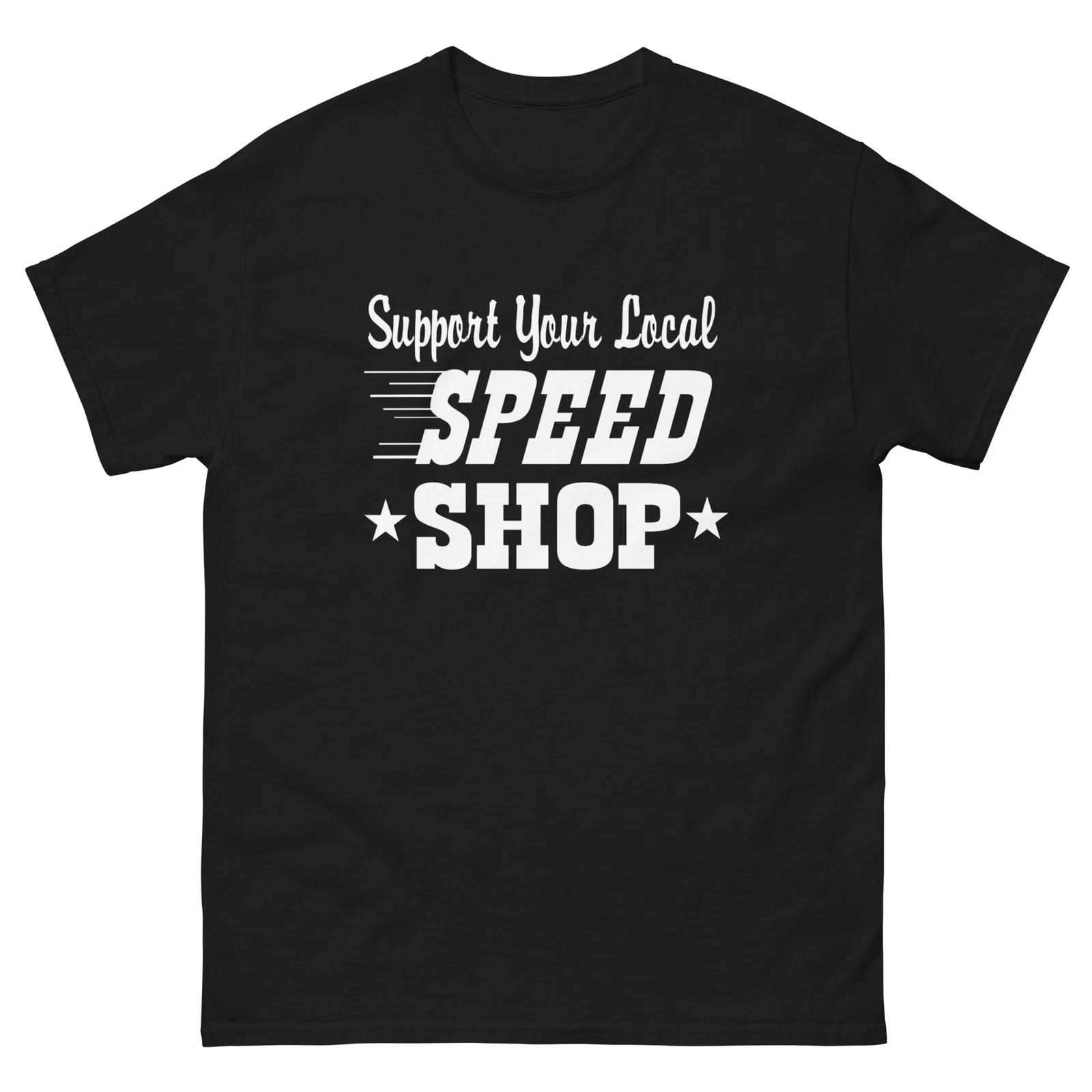 SUPPORT YOUR LOCAL SPEED SHOP T-Shirt HOT ROD GASSER MUSCLE CAR S