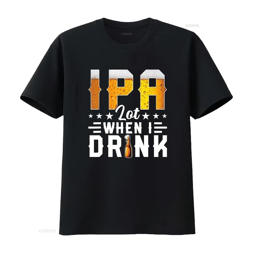 New Funny Beer Lovers Day Ipa Lot When I Drink Best T Shirt S 3xl Vintage Stretched Streetwear Stylish