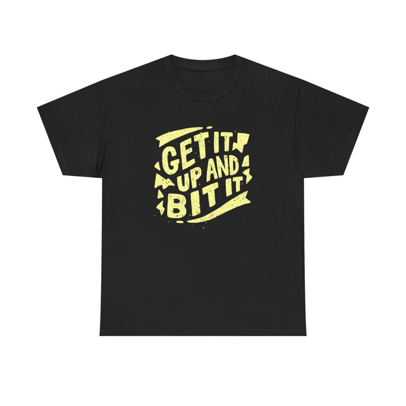 Get It Up And Bit T Shirt Heavy Cotton