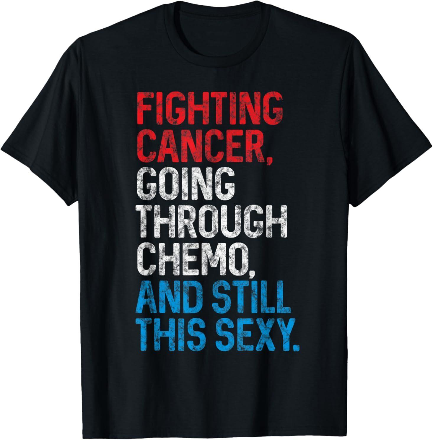 Funny Cancer Fighter Inspirational Quote Chemo Patient Gift T-Shirt Mens Womens Tees Top S