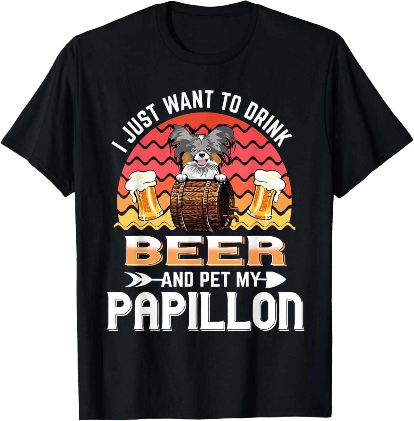 I Just Want to Drink Beer and Pet My Papillon Dog Lover T-Shirt 3XL