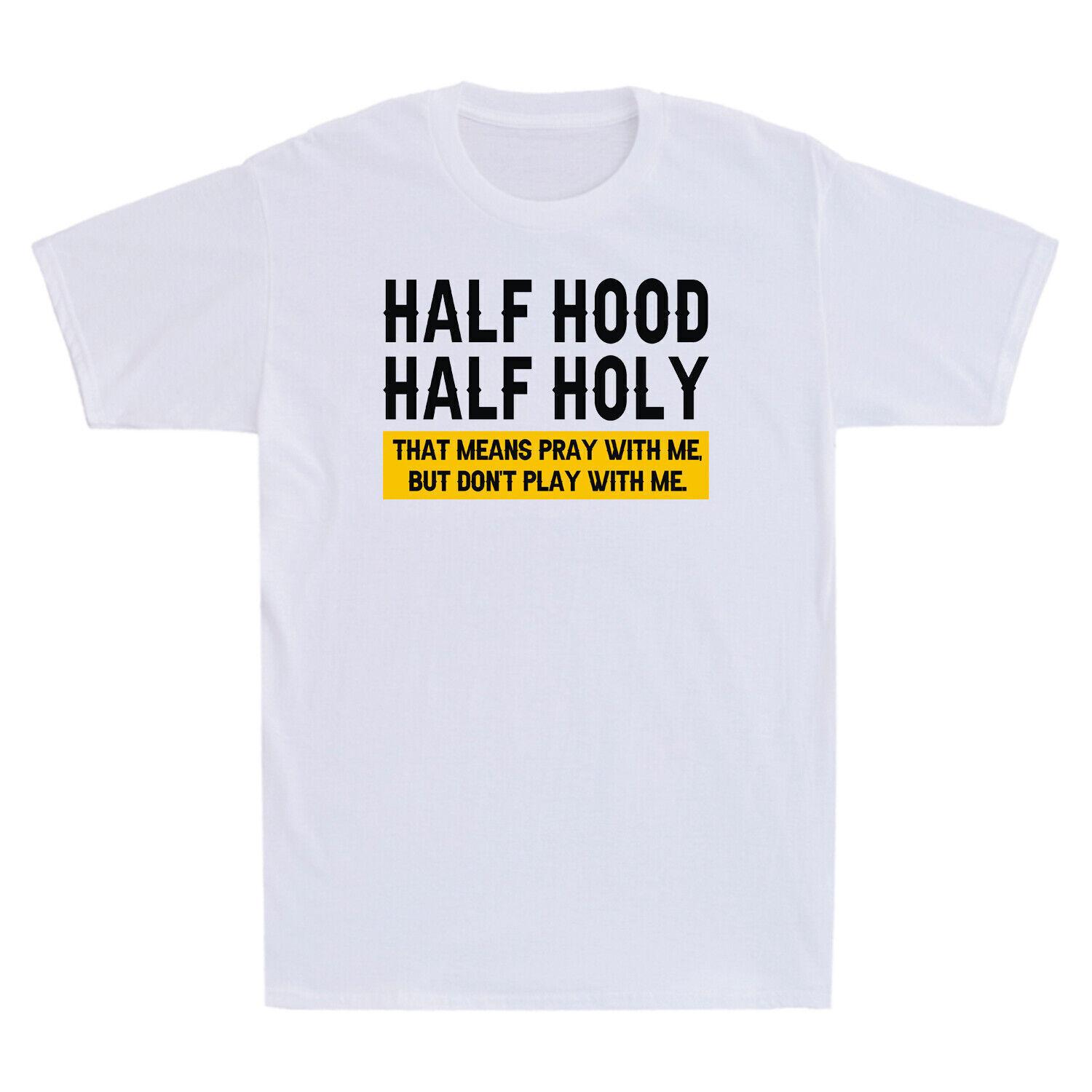 Half Hood Half Holy That Means Pray With Me But Don t Play With Me Men s T-Shirt XXXXL
