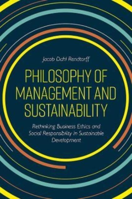 The Philosophy of Management and Sustainability : Rethinking Business Ethics and Social Responsibility In Sustainable Development Book