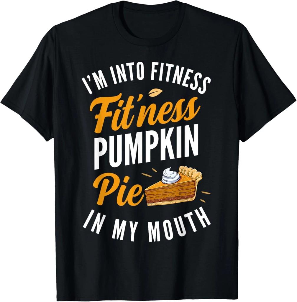 I'm Into Fitness Pumpkin Pie In My Mouth Funny Thanksgiving T- Shirt