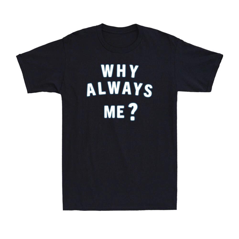 WHY ALWAYS ME? Funny Football Quote Novelty Football Lovers Gift Men s T-Shirt XXXL