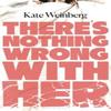 Theres Nothing Wrong With Her by Kate Weinberg Hardback Book 9781526607331