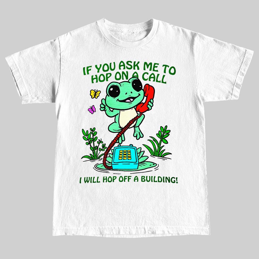 

If You Ask Me To Hop On A Call...TShirt Unisex T-Shirt XXXL