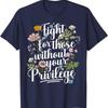 Fight For Those Without Your Privilege Quote Subtle Flower T Shirt