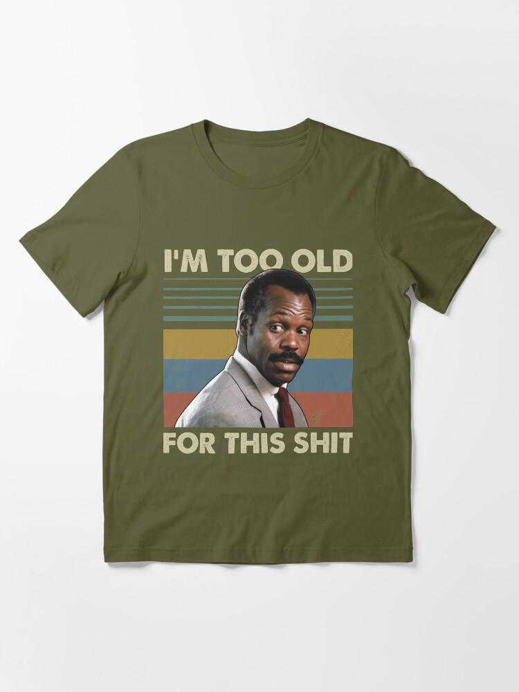 Lethal Weapon I'M Too Old For This Shit Vintage Danny Glover Lethal Weapon Essential T-Shirt