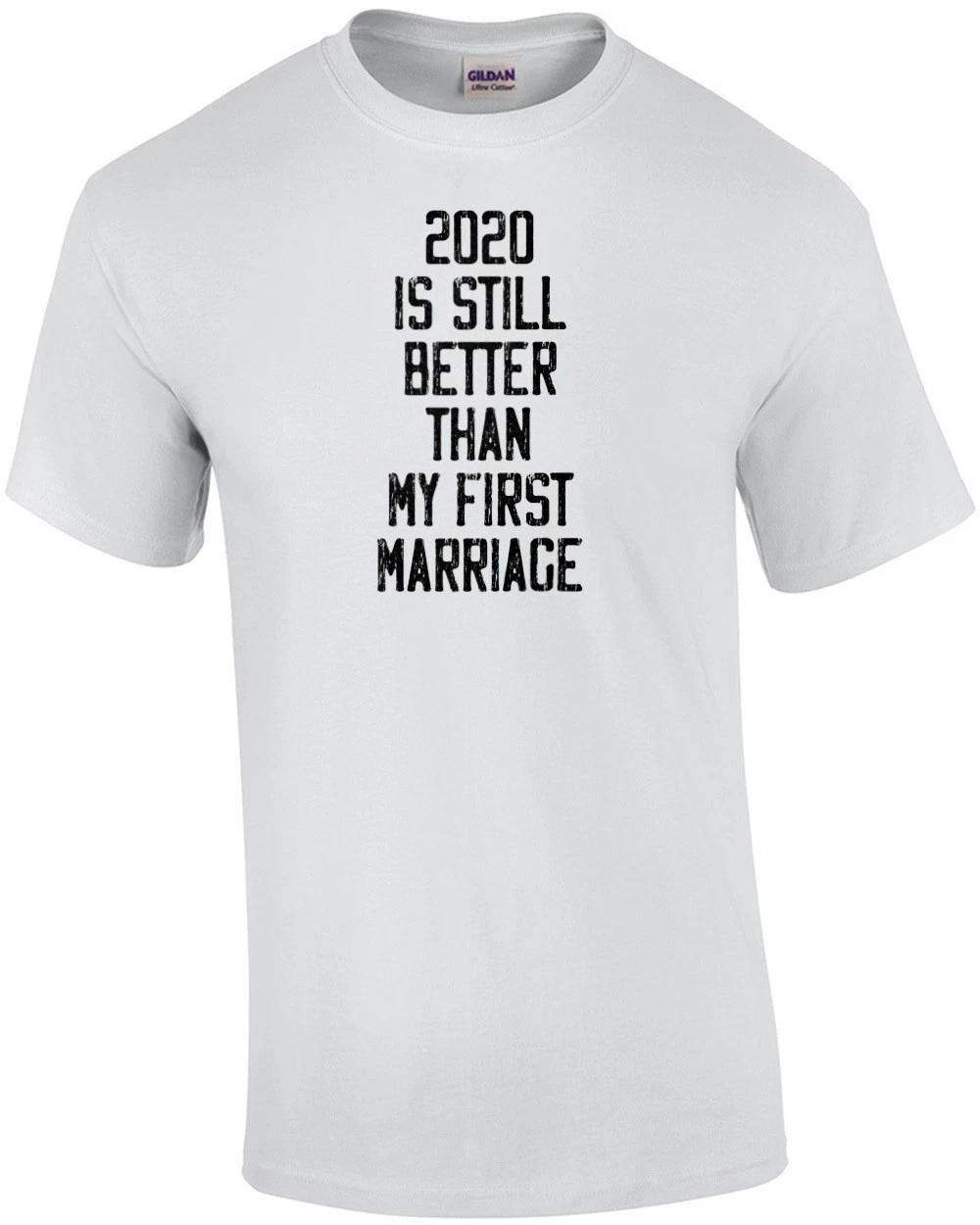 2020 Is Still Better Than My First Marriage - Funny T-shirt M