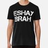 Eshay Brah Australian Slang Gift Premium T-S S To 5XL Made In the AU/USA T-Shirt