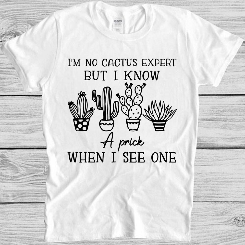 

I m No Cactus Expert But I Know A Prick See Meme Cool Gift Top Tee T Shirt M1131 4XL